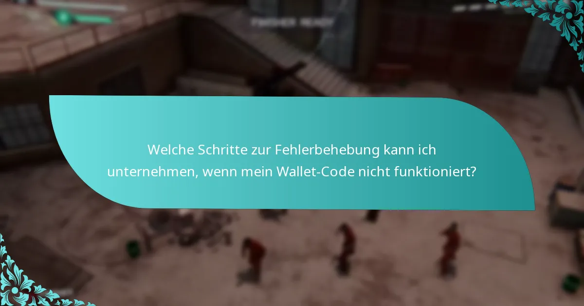 Welche Schritte zur Fehlerbehebung kann ich unternehmen, wenn mein Wallet-Code nicht funktioniert?
